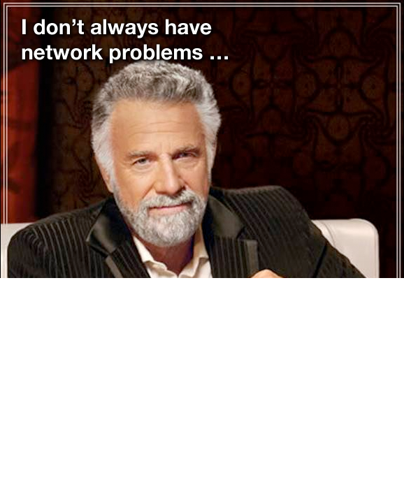 I don't always have network problems...