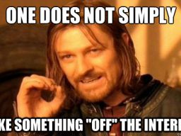 One does not simply take something off the internet